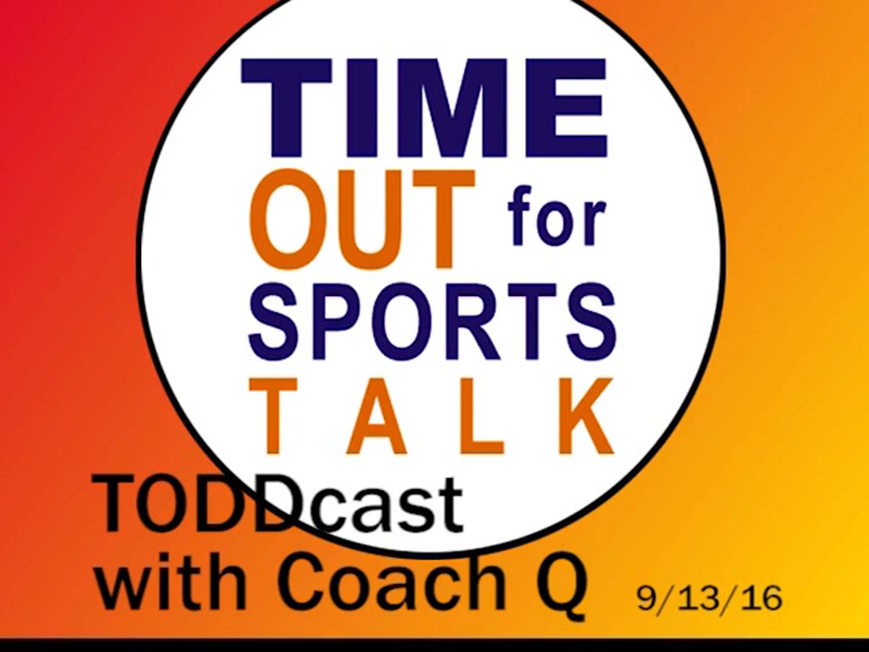 Time Out For Sports Talk TODDcast 09/13/16