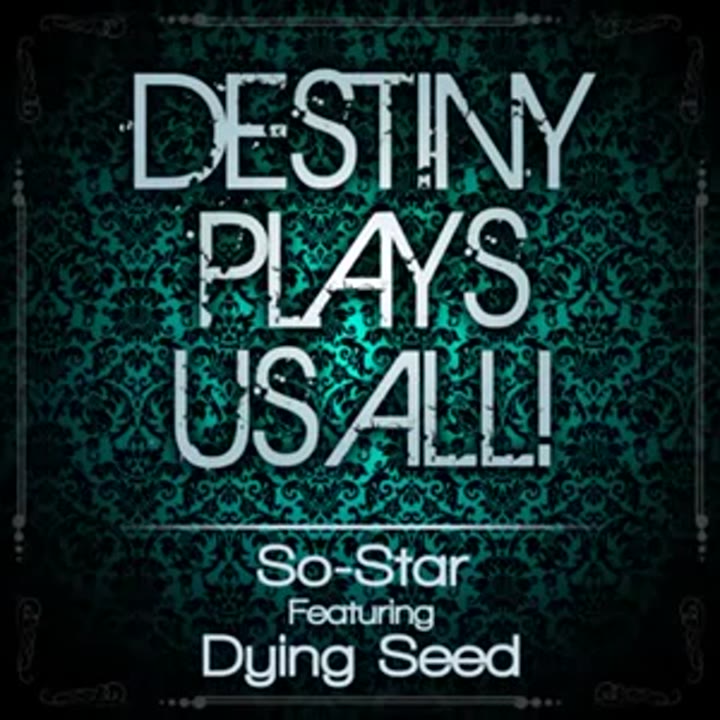 Destiny Plays Us All! ~ So Star Featuring Dying Seed ( Out Now 2nd Oct 2015)